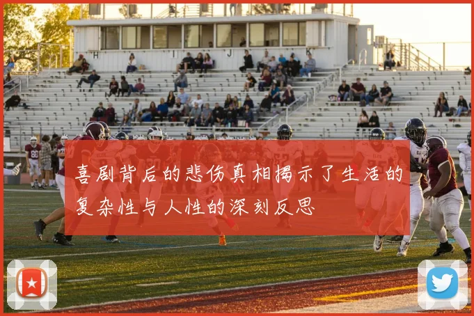 喜剧背后的悲伤真相揭示了生活的复杂性与人性的深刻反思