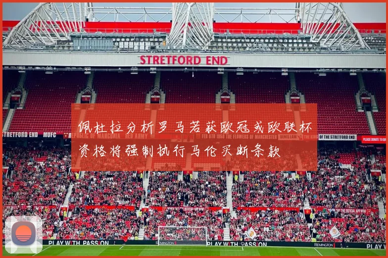 佩杜拉分析罗马若获欧冠或欧联杯资格将强制执行马伦买断条款