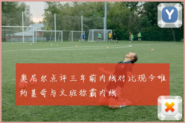 奥尼尔点评三年前内线对比现今唯约基奇与文班称霸内线