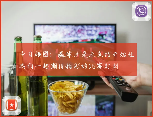 今日趣图：赢球才是未来的开始让我们一起期待精彩的比赛时刻