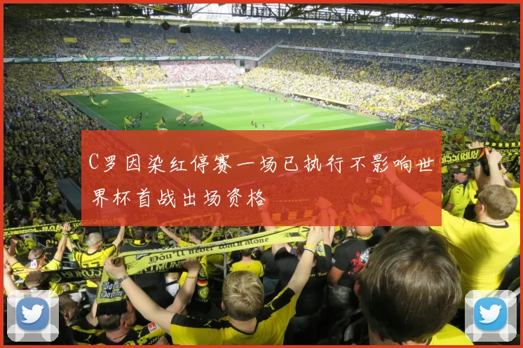 C罗因染红停赛一场已执行不影响世界杯首战出场资格