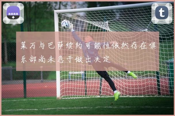 莱万与巴萨续约可能性依然存在俱乐部尚未急于做出决定