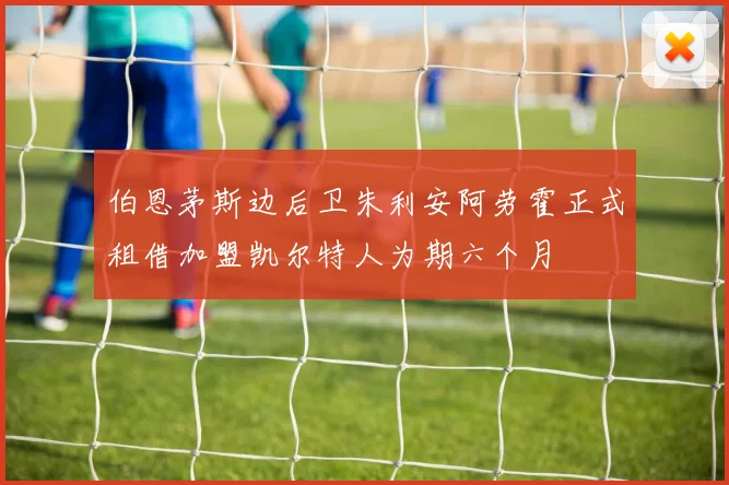 伯恩茅斯边后卫朱利安阿劳霍正式租借加盟凯尔特人为期六个月